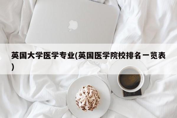英国大学医学专业(英国医学院校排名一览表)