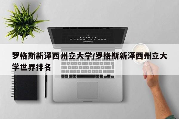 罗格斯新泽西州立大学/罗格斯新泽西州立大学世界排名