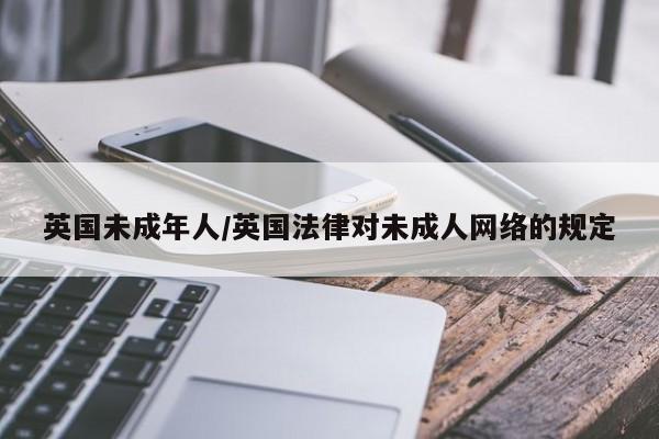 英国未成年人/英国法律对未成人网络的规定