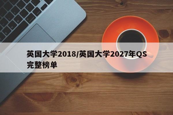 英国大学2018/英国大学2027年QS完整榜单