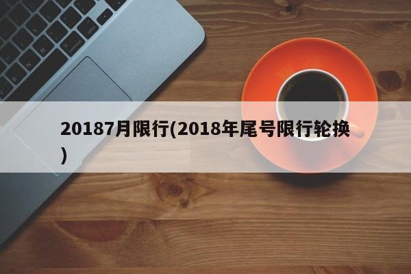 20187月限行(2018年尾号限行轮换)