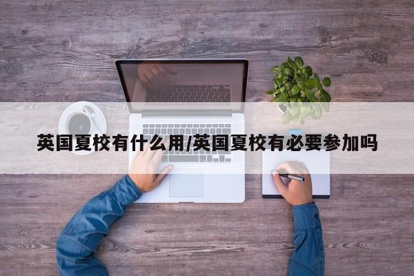 英国夏校有什么用/英国夏校有必要参加吗