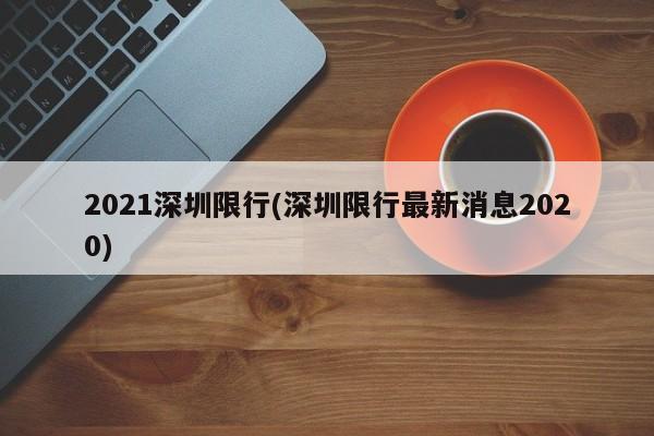 2021深圳限行(深圳限行最新消息2020)