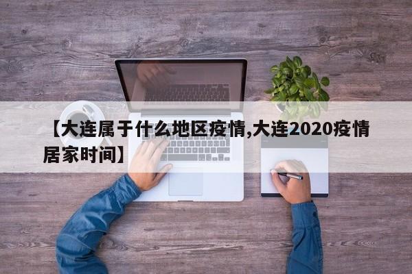 【大连属于什么地区疫情,大连2020疫情居家时间】