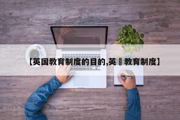 【英国教育制度的目的,英國教育制度】