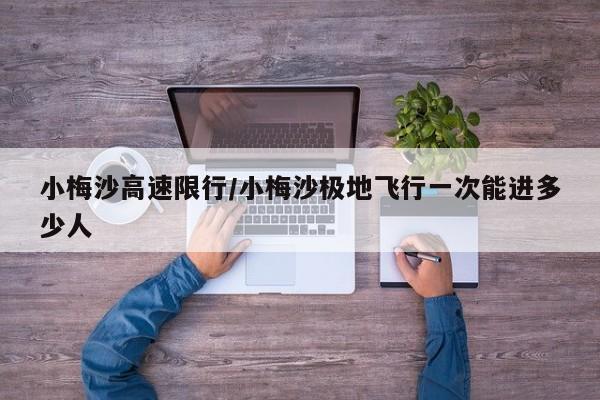 小梅沙高速限行/小梅沙极地飞行一次能进多少人